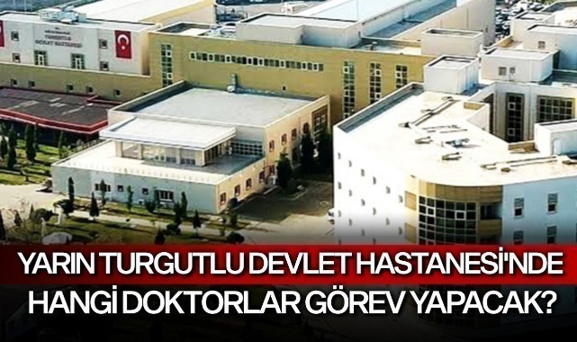 Yarın Turgutlu Devlet Hastanesi'nde hangi doktorlar görev yapacak?