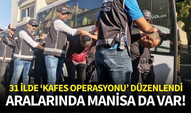 31 ile 'Kafes Operasyonu': Aralarında Manisa da var! 