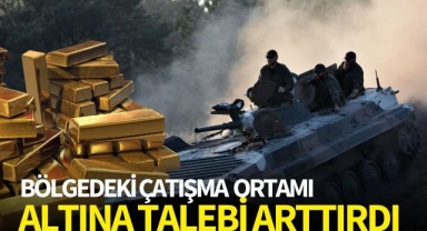 Bölgedeki çatışma ortamı altına talebi arttırdı