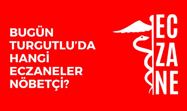 Bugün Turgutlu'da nöbetçi eczaneler hangileri?