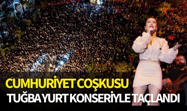 Cumhuriyet coşkusu Tuğba Yurt konseriyle taçlandı