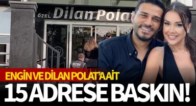 Engin ve Dilan Polat'a ait adreslere baskın