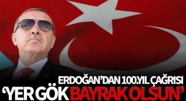 Erdoğan'dan 100'üncü yıl çağrısı: Yer gök bayrak olsun!.