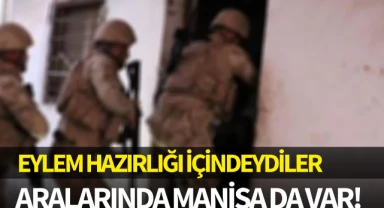 Eylem hazırlığı içindeydiler: Aralarında Manisa da var!