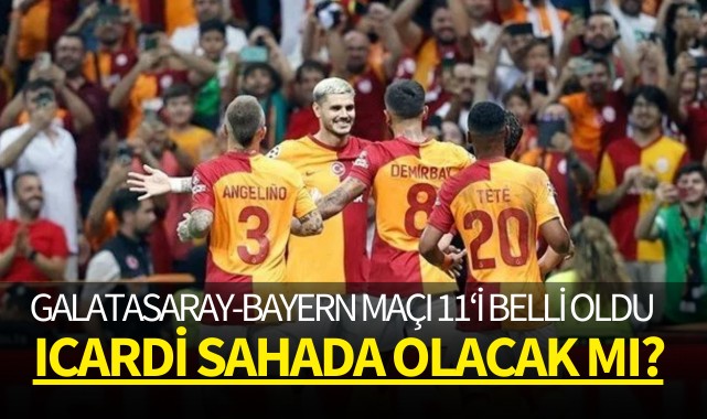 Galatasaray-Bayern maçı ilk 11'leri! Icardi sahada olacak mı?