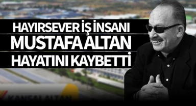 Hayırsever - iş insanı Mustafa Altan vefat etti