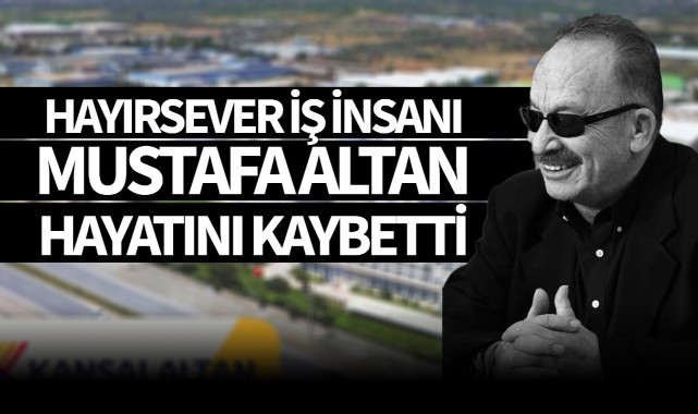 Hayırsever - iş insanı Mustafa Altan vefat etti