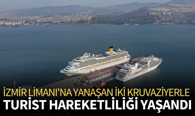 İzmir Limanı'na yanaşan iki kruvaziyerle turist hareketliliği yaşandı