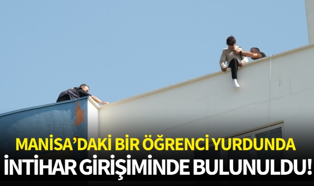 Manisa'daki bir öğrenci yurdunda intihar girişimi!