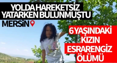 Mersin'de 6 yaşındaki kızın esrarengiz ölümü