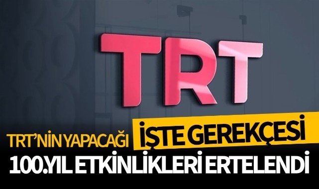 TRT'nin 100. yıl özel etkinlikleri ertelendi! İşte gerekçesi