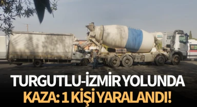 Turgutlu-İzmir yolunda kaza: 1 kişi yaralandı! 