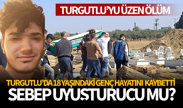 Turgutlulu genç 18 yaşında hayata gözlerini yumdu, uyuşturucu iddiası!