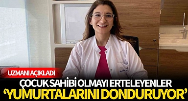 Uzmanı açıkladı: "Evlilik yaşı yükseldi, yumurta dondurmaya talep gittikçe artıyor"