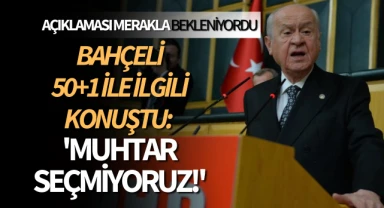 Bahçeli 50+1 ile ilgili konuştu: 'Muhtar seçmiyoruz'