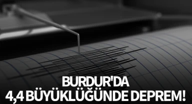 Burdur'da 4,4 büyüklüğünde deprem!