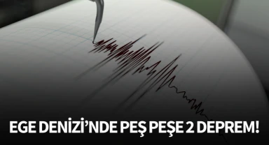 Ege Denizi'nde peş peşe 2 deprem!