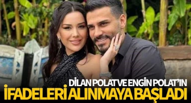 Engin ve Dilan Polat'ın ifadeleri alınmaya başlandı