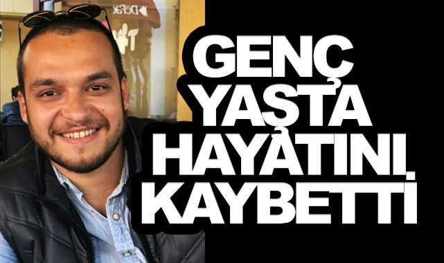 Genç yaşta hayatını kaybetti