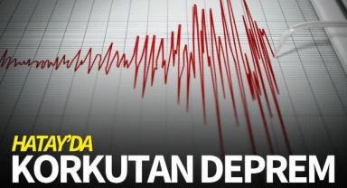 Hatay'da korkutan deprem