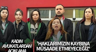 Kadın avukatlardan açıklama: 'Haklarımızın kaybına müsaade etmeyeceğiz'