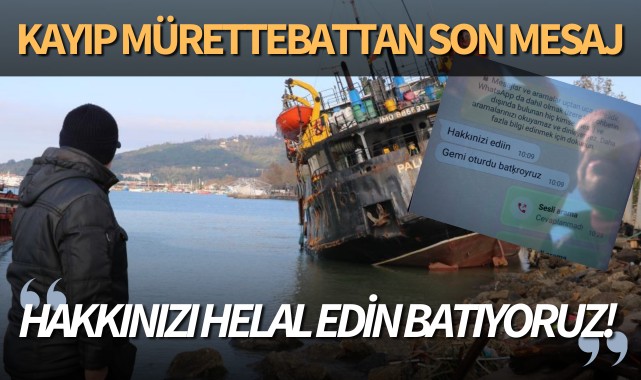 Kayıp mürettebattan son mesaj: ''Hakkınızı helal edin, batıyoruz''