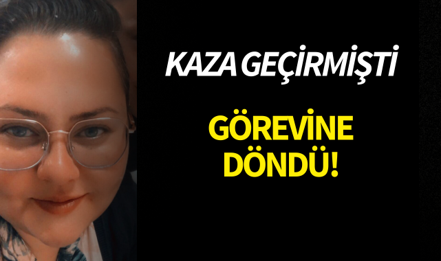 Kaza geçirmişti! Görevine döndü