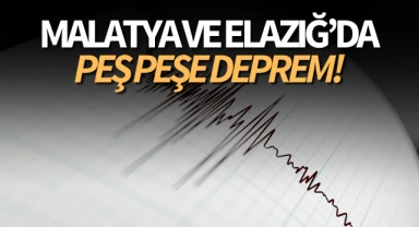 Malatya ve Elazığ'da peş peşe deprem!