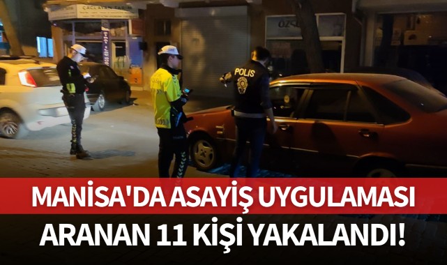 Manisa'da asayiş uygulaması: Aranan 11 kişi yakalandı!