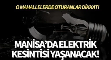 Manisa'da elektrik kesintisi yaşanacak!