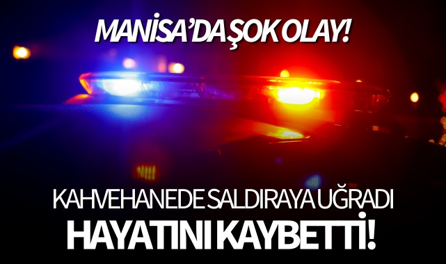 Manisa'da şok olay! Kahvehanede saldırıya uğradı, hayatını kaybetti!