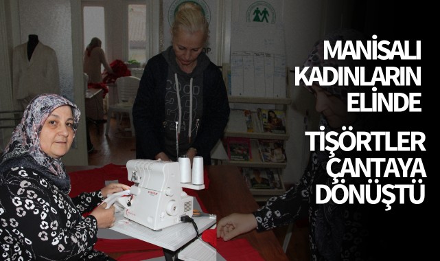 Manisalı kadınların elinde tişörtler çantaya dönüştü