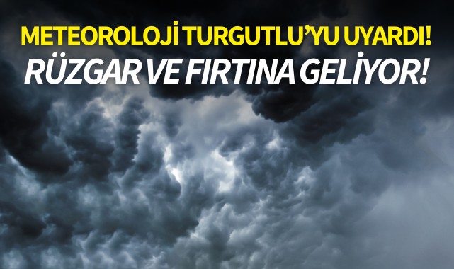 Meteoroloji Turgutlu'yu uyardı! Rüzgar ve fırtına geliyor