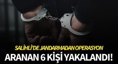 Salihli'de jandarmadan operasyon: Aranan 6 kişi yakalandı!