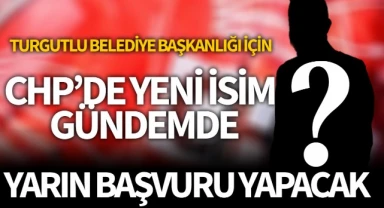 Turgutlu Belediye Başkanlığı için CHP'de yeni isim gündemde! Yarın başvuru yapacak