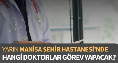 Yarın Manisa Şehir Hastanesi'nde hangi doktorlar görev yapacak?