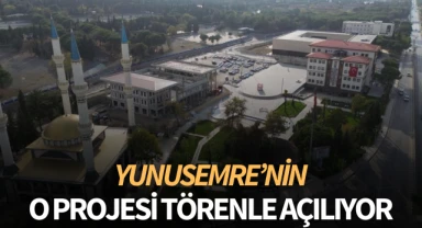 Yunusemre'nin o projesi törenle açılıyor