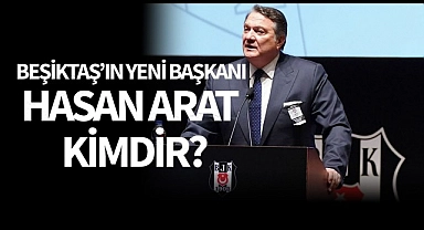 Beşiktaş'ın yeni başkanı Hasan Arat kimdir? Ne iş yapar?