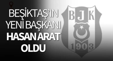 Beşiktaş'ın yeni başkanı Hasan Arat oldu