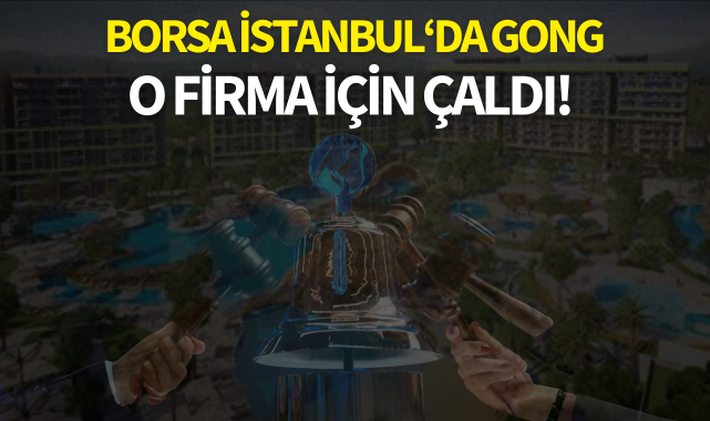 Borsa İstanbul'da gong o firma için için çaldı