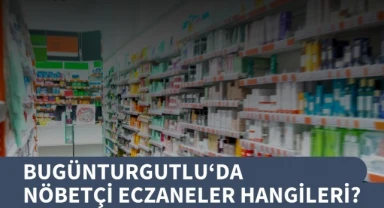 Bugün Turgutlu'da nöbetçi eczaneler hangileri?