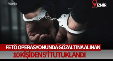 FETÖ operasyonunda gözaltına alınan 10 kişiden 5'i tutuklandı