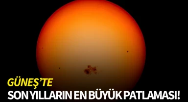 Güneş'te son yılların en büyük patlaması!