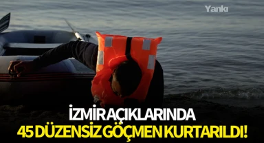 İzmir açıklarında 45 düzensiz göçmen kurtarıldı!