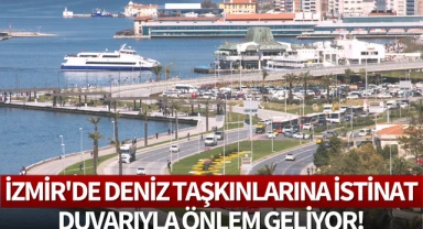 İzmir'de deniz taşkınlarına istinat duvarıyla önlem geliyor!