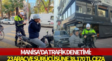 Manisa'da trafik denetimi:23 araç ve sürücüsüne 38.170 TL ceza