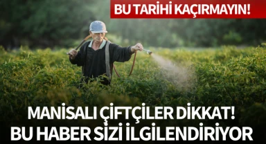 Manisalı çiftçiler dikkat! Bu haber sizi ilgilendiriyor