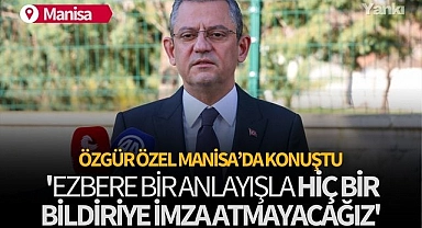 Özel Manisa'da konuştu: 'Ezbere bir anlayışla hiç bir bildiriye imza atmayacağız'