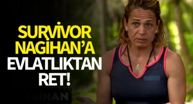 Survivor Nagihan'a evlatlıktan ret!