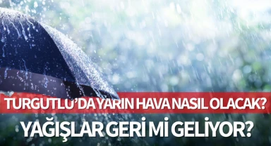 Turgutlu'da yarın hava nasıl olacak? Yağışlar geri mi geliyor?